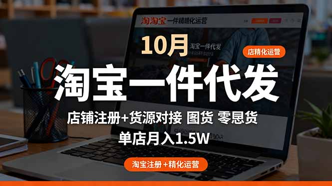 淘宝一件代发精细化运营-10月:店铺注册+货源对接+零囤货,单店月入1.5w祝你网-副业赚钱-互联网创业-资源整合祝你网