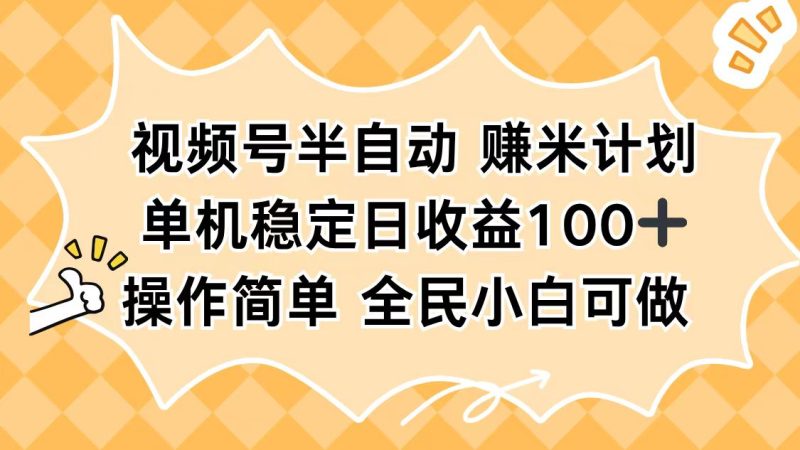 视频号半自动赚米计划，单机稳定日收益100+，操作简单可批量操作祝你网-副业赚钱-互联网创业-资源整合祝你网