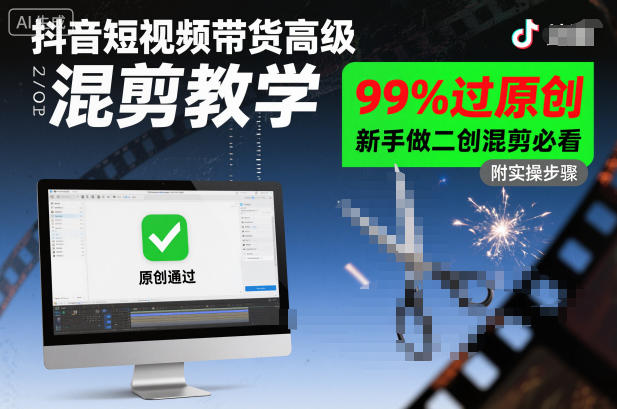 抖音短视频带货高级混剪教学，99%过原创，新手做二创混剪必看祝你网-副业赚钱-互联网创业-资源整合祝你网