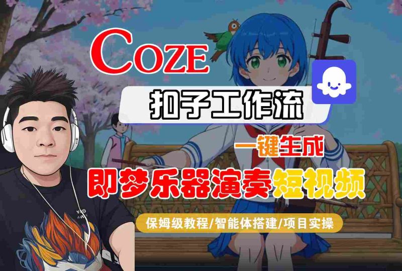 Coze扣子智能体工作流一键生成“即梦乐器演奏“短视频,全流程保姆级教学祝你网-副业赚钱-互联网创业-资源整合祝你网