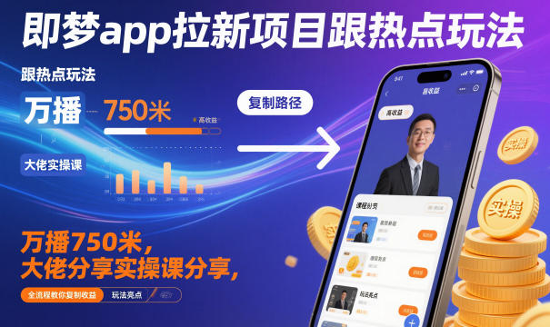 即梦app拉新项目跟热点玩法，万播750米，大佬分享实操课分享，全流程教你复制收益祝你网-副业赚钱-互联网创业-资源整合祝你网