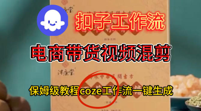 Coze扣子工作流一键生成电啇带货混剪视频，保姆级搭建教学祝你网-副业赚钱-互联网创业-资源整合祝你网