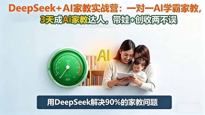 DeepSeek+AI家教实战营:1对1AI学霸家教,3天成Ai家教达人,带娃+创收两不误祝你网-副业赚钱-互联网创业-资源整合祝你网