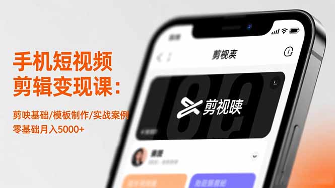 手机短视频剪辑变现课：剪映基础/模板制作/实战案例，零基础月入5000+祝你网-副业赚钱-互联网创业-资源整合祝你网