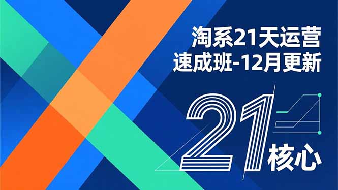 淘系21天运营速成班-12月更新，能够快速复制落地，系统掌握淘系盈利运营的核心技能祝你网-副业赚钱-互联网创业-资源整合祝你网
