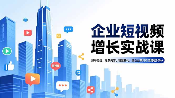 企业短视频增长实战课,账号定位、爆款内容、精准转化,助企业单月引流增收30%+祝你网-副业赚钱-互联网创业-资源整合祝你网