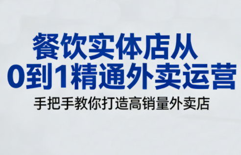 餐饮实体店从0到1精通外卖运营祝你网-副业赚钱-互联网创业-资源整合祝你网