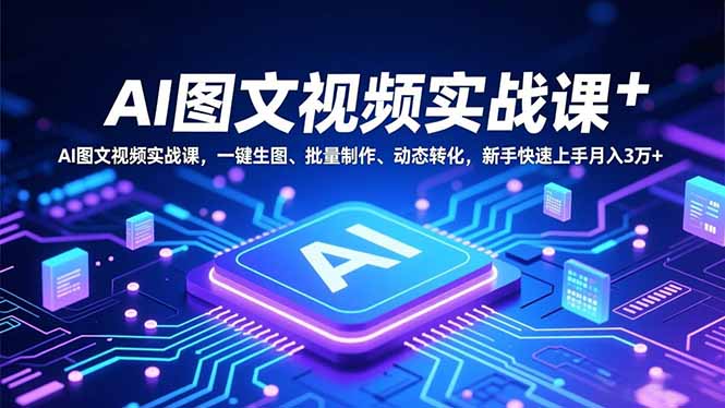 AI图文视频实战课,一键生图、批量制作、动态转化,新手快速上手月入3万+祝你网-副业赚钱-互联网创业-资源整合祝你网