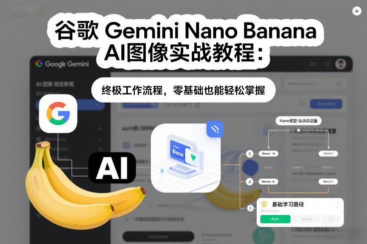 谷歌Gemini Nano Banana AI图像实战教程：终极工作流程，零基础也能轻松掌握祝你网-副业赚钱-互联网创业-资源整合祝你网