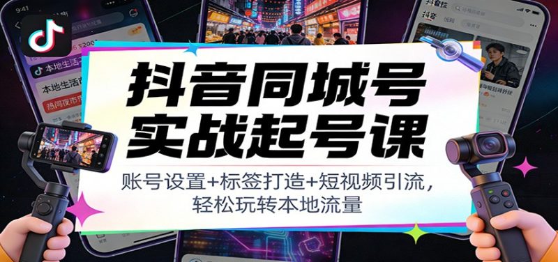抖音同城号实战起号课：账号设置+标签打造+短视频引流，轻松玩转本地流量祝你网-副业赚钱-互联网创业-资源整合祝你网