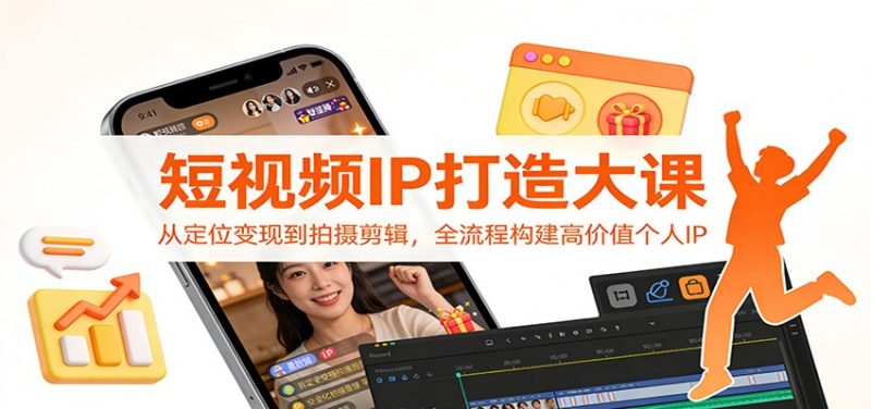 短视频IP打造大课:从定位变现到拍摄剪辑,全流程构建高价值个人IP祝你网-副业赚钱-互联网创业-资源整合祝你网