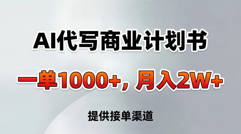 AI代写商业计划书,一单1000+,提供接单渠道,告别打工【附工具】祝你网-副业赚钱-互联网创业-资源整合祝你网