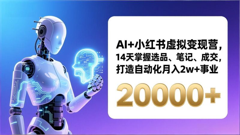 AI+小红书虚拟变现营,14天掌握选品、笔记、成交,打造自动化月入2w+事业(更新祝你网-副业赚钱-互联网创业-资源整合祝你网