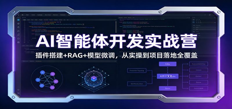 AI智能体开发实战营:插件搭建+RAG+模型微调,从实操到项目落地全覆盖祝你网-副业赚钱-互联网创业-资源整合祝你网