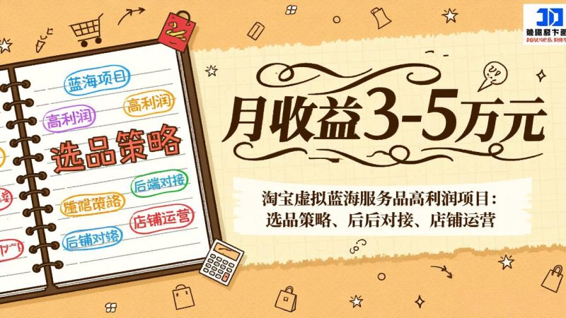 淘宝虚拟蓝海服务品高利润项目:选品策略、后端对接、店铺运营,月收益可达3-5万元祝你网-副业赚钱-互联网创业-资源整合祝你网