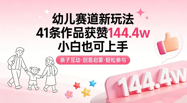 幼儿赛道新玩法，41条作品获赞144.4w，小白也可上手祝你网-副业赚钱-互联网创业-资源整合祝你网