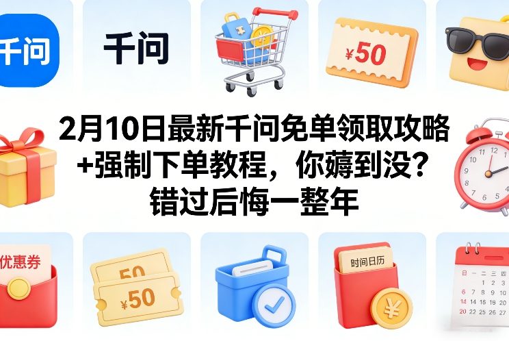 2月10日最新千问免单领取攻略+强制下单教程，你薅到没？错过后悔一整年祝你网-副业赚钱-互联网创业-资源整合祝你网