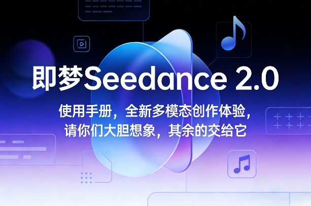 即梦Seedance 2.0使用手册，全新多模态创作体验，请你们大胆想象，其余的交给它祝你网-副业赚钱-互联网创业-资源整合祝你网