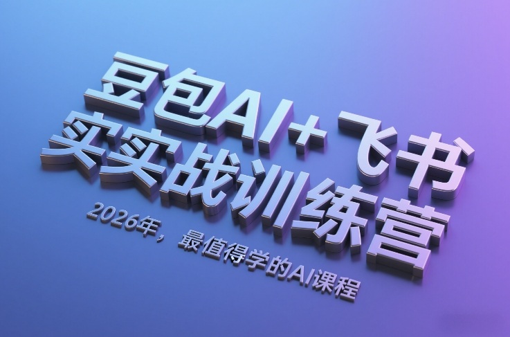 豆包AI+飞书实战训练营，2026年，最值得学的AI课程祝你网-副业赚钱-互联网创业-资源整合祝你网