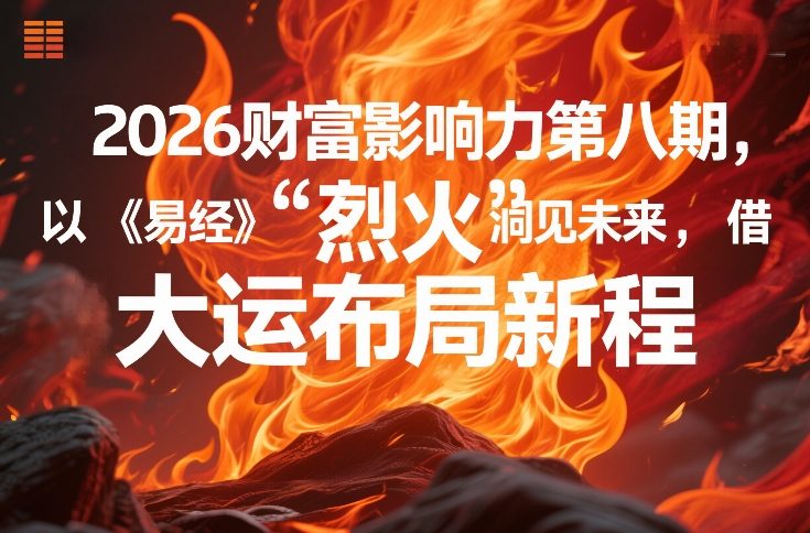 2026财富影响力第八期,以《易经》智慧洞见未来,借“离火”大运布局新程祝你网-副业赚钱-互联网创业-资源整合祝你网
