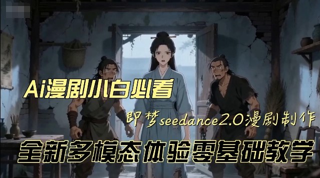 即梦seedance2.0创作漫剧文档，全新多模态体验零基础教学，让你一次性学会做动漫视频祝你网-副业赚钱-互联网创业-资源整合祝你网