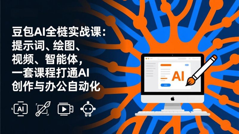 豆包AI全栈实战课-更新:提示词、绘图、视频、智能体,一套课程打通AI创作与办公自动化祝你网-副业赚钱-互联网创业-资源整合祝你网