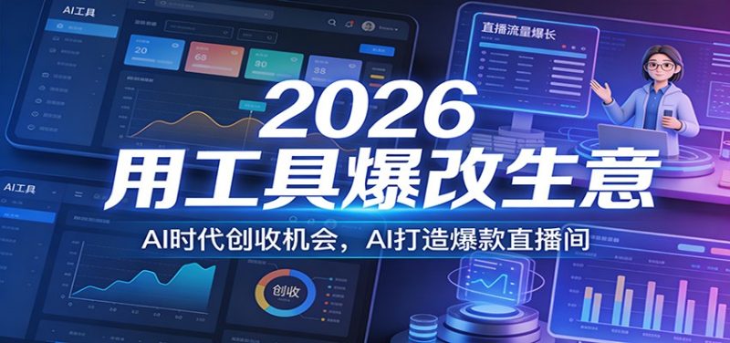 2026用工具爆改生意，AI时代创收机会，AI打造爆款直播间祝你网-副业赚钱-互联网创业-资源整合祝你网