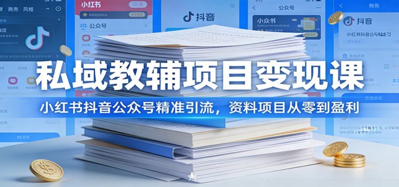 私域教辅项目变现课：小红书抖音公众号精准引流，资料项目从零到盈利祝你网-副业赚钱-互联网创业-资源整合祝你网