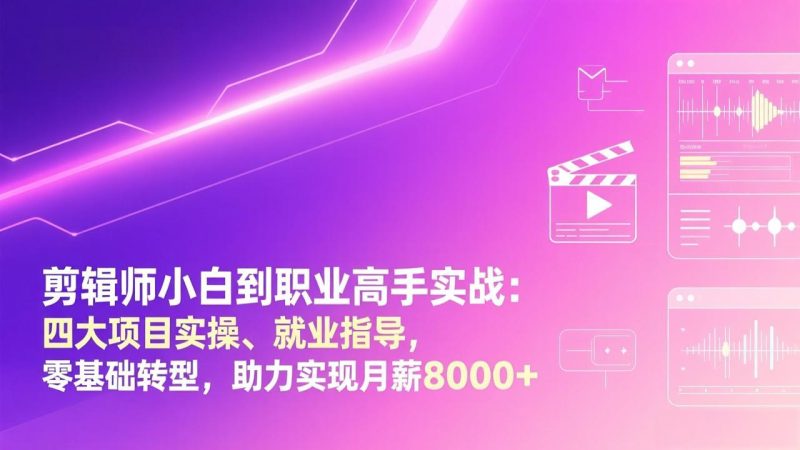 剪辑师小白到职业高手实战:四大项目实操、就业指导,零基础转型,助力实现月薪8000+祝你网-副业赚钱-互联网创业-资源整合祝你网