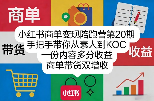 小红书商单变现陪跑营第20期，手把手带你从素人到KOC，一份内容多分收益，商单带货双增收祝你网-副业赚钱-互联网创业-资源整合祝你网