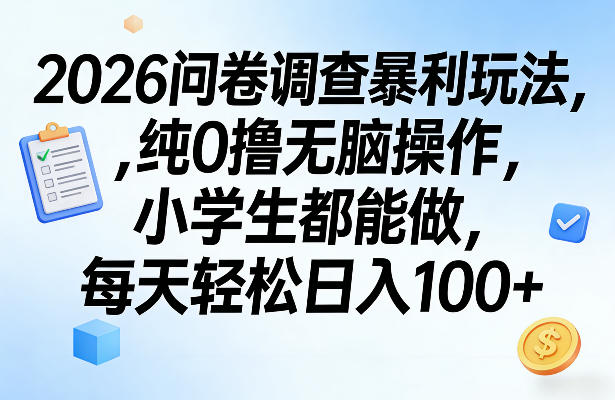 2026问卷调查暴利玩法，纯0撸无脑操作，小学生都能做，每天轻松日入100+祝你网-副业赚钱-互联网创业-资源整合祝你网