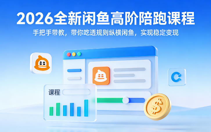 2026全新闲鱼高阶陪跑课程,手把手带教,带你吃透规则纵横闲鱼,实现稳定变现祝你网-副业赚钱-互联网创业-资源整合祝你网