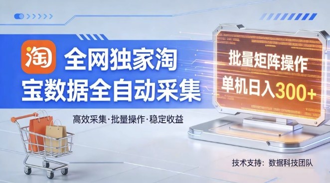 全网独家，淘宝数据全自动采集项目，批量可矩阵，单机轻松日入300祝你网-副业赚钱-互联网创业-资源整合祝你网