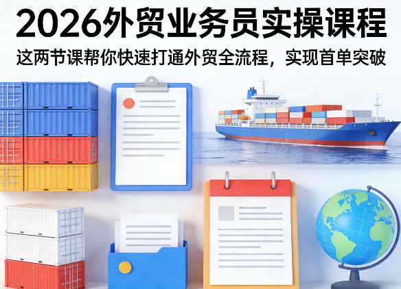 2026外贸业务员实操课程，这两节课帮你快速打通外贸全流程，实现首单突破祝你网-副业赚钱-互联网创业-资源整合祝你网