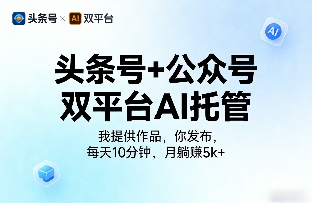 头条号+公众号双平台AI托管,我提供作品,你发布,每天10分钟,月躺賺5k+祝你网-副业赚钱-互联网创业-资源整合祝你网