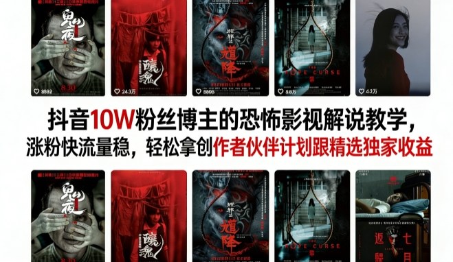 抖音10W粉丝博主的恐怖影视解说教学，涨粉快流量稳，轻松拿创作者伙伴计划跟精选独家收益祝你网-副业赚钱-互联网创业-资源整合祝你网