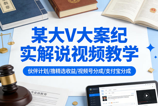 某大V大案纪实解说视频教学,可做伙伴计划、撸精选收益,视频号和支付宝分成计划均可祝你网-副业赚钱-互联网创业-资源整合祝你网