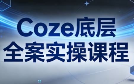 华仔·Coze底层全案实操课程(更新)祝你网-副业赚钱-互联网创业-资源整合祝你网