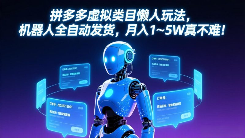 拼多多虚拟类目懒人玩法，机器人全自动发货，月入 1-5W 真不难！祝你网-副业赚钱-互联网创业-资源整合祝你网