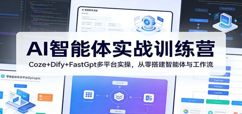 AI智能体实战训练营:Coze+Dify+FastGpt多平台实操,从零搭建智能体与工作流祝你网-副业赚钱-互联网创业-资源整合祝你网
