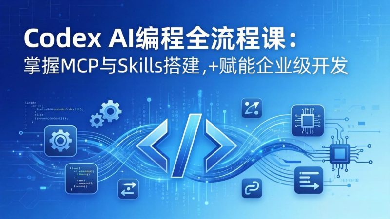 Codex AI编程全流程课:模块化教学+双项目实战,掌握MCP与Skills搭建,赋能企业级开发祝你网-副业赚钱-互联网创业-资源整合祝你网