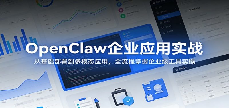 OpenClaw企业应用实战:从基础部署到多模态应用,全流程掌握企业级工具实操祝你网-副业赚钱-互联网创业-资源整合祝你网