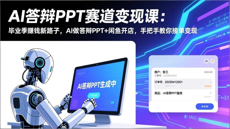 AI答辩PPT赛道变现课：毕业季赚钱新路子，AI做答辩PPT+闲鱼开店，手把手教你接单变现祝你网-副业赚钱-互联网创业-资源整合祝你网