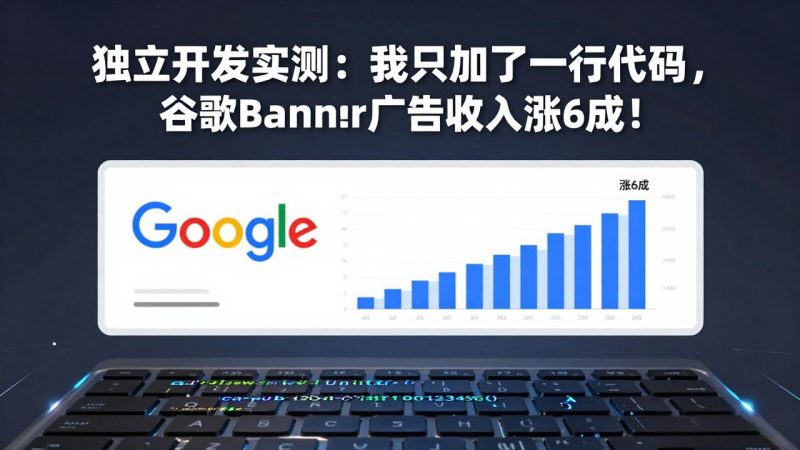 付费文章:独立开发实测:我只加了一行代码,谷歌Banner广告收入涨6成!祝你网-副业赚钱-互联网创业-资源整合祝你网