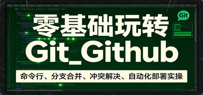 零基础玩转Git_Github:命令行、分支合并、冲突解决、自动化部署实操祝你网-副业赚钱-互联网创业-资源整合祝你网