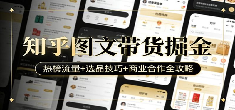 知乎图文带货掘金：热榜流量+选品技巧+商业合作全攻略祝你网-副业赚钱-互联网创业-资源整合祝你网