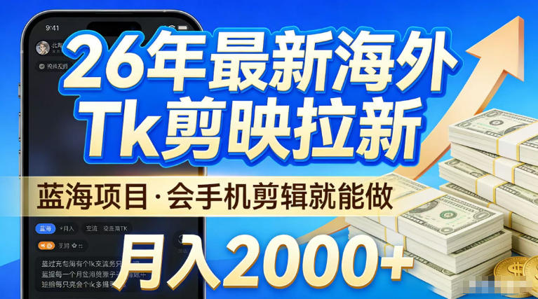 2026最新海外TK剪映拉新，当下真正蓝海项目，会基础手机剪辑就能做，单月稳入2W+【揭秘】祝你网-副业赚钱-互联网创业-资源整合祝你网