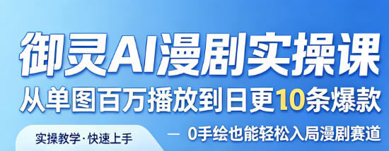 御灵AI漫剧实操课，从单图百万播放到日更10条爆款，0手绘也能轻松入局漫剧赛道祝你网-副业赚钱-互联网创业-资源整合祝你网