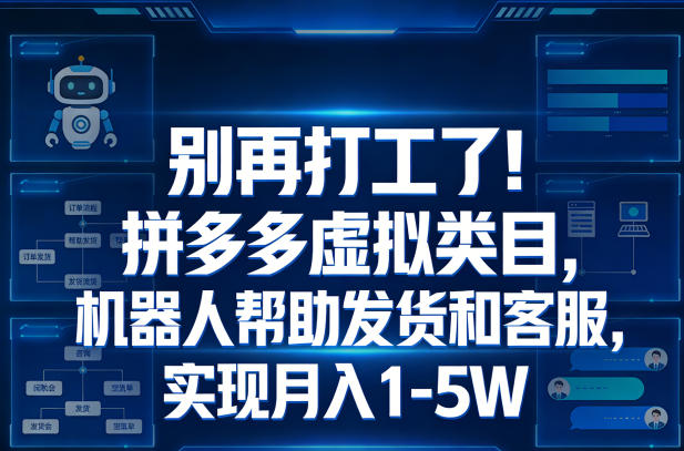 别再打工了！拼多多虚拟类目，机器人帮助发货和客服，实现月入1‑5W祝你网-副业赚钱-互联网创业-资源整合祝你网