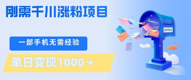 刚需千川涨粉项目，一部手机无需技术，单日变现1k+，当天做当天见收益祝你网-副业赚钱-互联网创业-资源整合祝你网